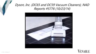 © 2015 Venable LLP
Dyson, Inc. (DC65 and DC59 Vacuum Cleaners), NAD
Reports #5776 (10/23/14)
 