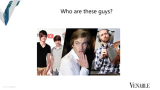 © 2015 Venable LLP
Who are these guys?
 