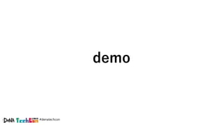 #denatechcon
demo
 