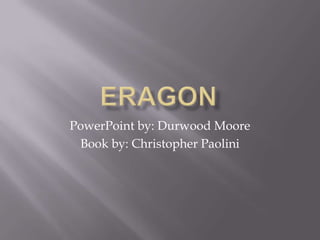 PowerPoint by: Durwood Moore
 Book by: Christopher Paolini
 
