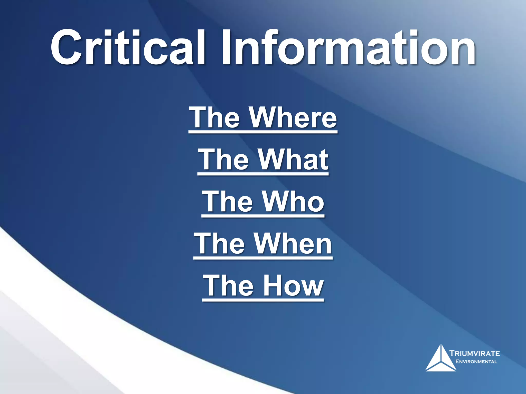 Critical Information
The Where
The What
The Who
The When
The How
 