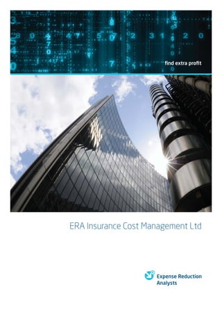 ﬁnd extra proﬁt




ERA Insurance Cost Management Ltd




                     Expense Reduction
                     Analysts
 