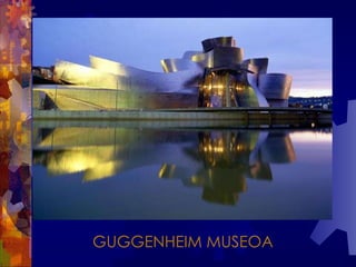   GUGGENHEIM MUSEOA 