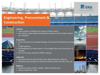 Engineering, Procurement &
Construction
Aviation:
• Cargo complex at Kolkata and runway of Indore airport
• Four airport modernization and expansion projects at Pune, Raipur, Indore
and Jaisalmer
Social Infra:
• Urban infrastructure, Hospital Buildings, Commercial & Residential buildings
&
4 CWG stadiums
• CBI headquarter & modernization of Connaught Place with construction of
subways
• Low-cost housing project for DSIIDC, Bawana.
Industrial:
• Executed Industrial work for Birla Tyres, Bajaj Hindustan, Videocon
• Handling various projects for public and private sectors like SAIL, IOCL, etc.
Refinery:
• Expansion project at IOCL, Panipat , Mathura Refinery etc.
• Various Projects for HPCL
20
 