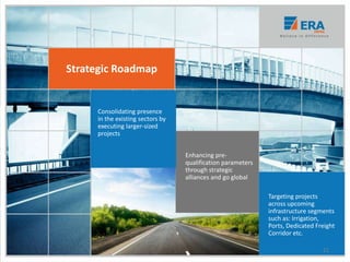 Strategic Roadmap
Enhancing pre-
qualification parameters
through strategic
alliances and go global
Consolidating presence
in the existing sectors by
executing larger-sized
projects
Targeting projects
across upcoming
infrastructure segments
such as: Irrigation,
Ports, Dedicated Freight
Corridor etc.
21
 