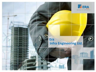 Era Infra
Engineering Ltd.Infra Engineering Ltd.
Era
 
