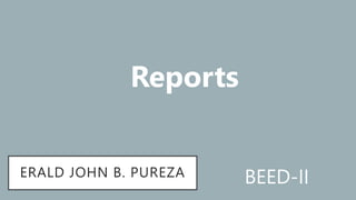 ERALD JOHN B. PUREZA
Reports
BEED-II
 