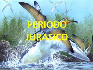 PERIODO
JURASICO
 