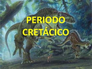 PERIODO
CRETÁCICO
 