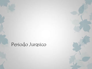 Periodo Jurasico
 