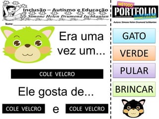 Era uma
vez um...
COLE VELCRO
Ele gosta de...
GATO
PULAR
BRINCAR
eCOLE VELCRO COLE VELCRO
VERDE
 