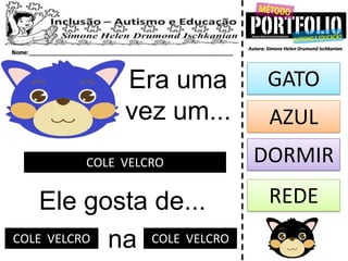 Era uma
vez um...
COLE VELCRO
Ele gosta de...
GATO
DORMIR
REDE
naCOLE VELCRO COLE VELCRO
AZUL
 