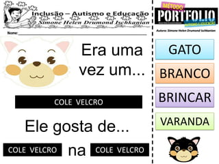 Era uma
vez um...
COLE VELCRO
Ele gosta de...
GATO
BRINCAR
VARANDA
naCOLE VELCRO COLE VELCRO
BRANCO
 