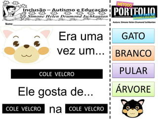Era uma
vez um...
COLE VELCRO
Ele gosta de...
GATO
PULAR
ÁRVORE
naCOLE VELCRO COLE VELCRO
BRANCO
 