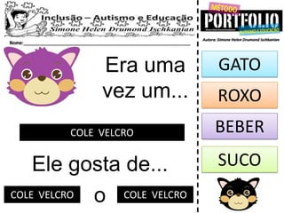 Era uma
vez um...
COLE VELCRO
Ele gosta de...
GATO
BEBER
SUCO
oCOLE VELCRO COLE VELCRO
ROXO
 