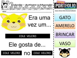 Era uma
vez um...
COLE VELCRO
Ele gosta de...
GATO
BRINCAR
VASO
noCOLE VELCRO COLE VELCRO
AMERELO
 