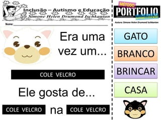 Era uma
vez um...
COLE VELCRO
Ele gosta de...
GATO
BRINCAR
CASA
naCOLE VELCRO COLE VELCRO
BRANCO
 