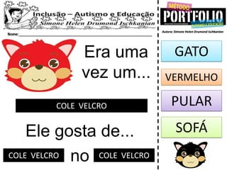 Era uma
vez um...
COLE VELCRO
Ele gosta de...
GATO
VERMELHO
PULAR
SOFÁ
noCOLE VELCRO COLE VELCRO
 