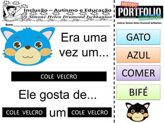 Era uma
vez um...
COLE VELCRO
Ele gosta de...
GATO
COMER
BIFÉ
umCOLE VELCRO COLE VELCRO
AZUL
 