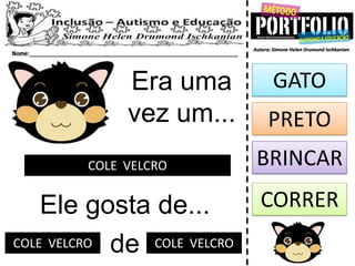 Era uma
vez um...
COLE VELCRO
Ele gosta de...
GATO
PRETO
BRINCAR
CORRER
deCOLE VELCRO COLE VELCRO
 