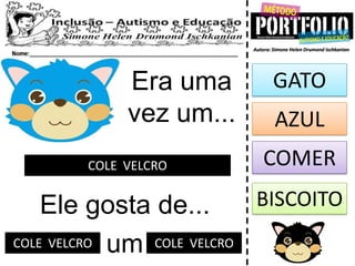 Era uma
vez um...
COLE VELCRO
Ele gosta de...
GATO
COMER
BISCOITO
umCOLE VELCRO COLE VELCRO
AZUL
 