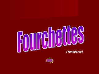 Fourchettes (Tenedores) 