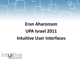 Eran Aharonson
    UPA Israel 2011
Intuitive User Interfaces
 
