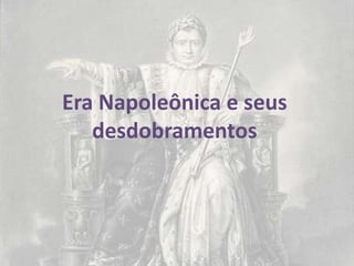 Era Napoleônica e seus
   desdobramentos
 