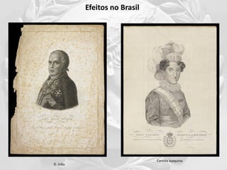 Efeitos no Brasil
Carlota Joaquina
D. João
 