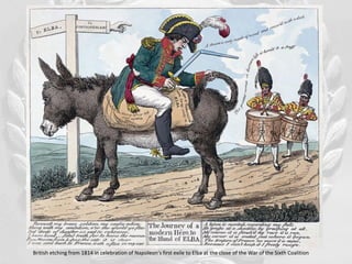 British etching from 1814 in celebration of Napoleon's first exile to Elba at the close of the War of the Sixth Coalition
 