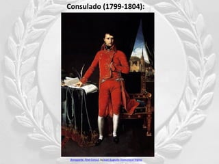 Consulado (1799-1804):
Bonaparte, First Consul, byJean Auguste Dominique Ingres
 