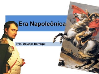Era NapoleônicaEra Napoleônica
Prof. Douglas Barraqui
 