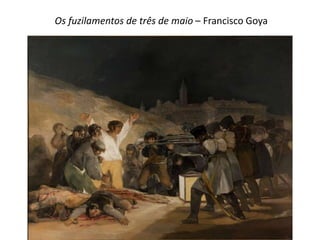 Os fuzilamentos de três de maio – Francisco Goya
 