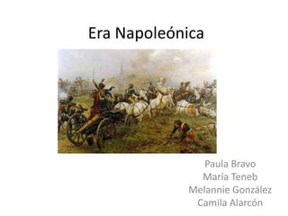 Era Napoleónica
Paula Bravo
María Teneb
Melannie González
Camila Alarcón
 