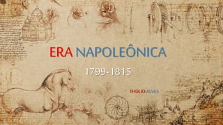 ERA NAPOLEÔNICA
1799-1815
THÚLIOALVES
 