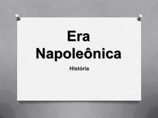 Era
Napoleônica
História
 