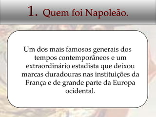 Um dos mais famosos generais dos
tempos contemporâneos e um
extraordinário estadista que deixou
marcas duradouras nas instituições da
França e de grande parte da Europa
ocidental.
 