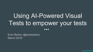 Using AI-Powered Visual
Tests to empower your tests
Eran Barlev (@eranbarlev)
March 2019
 