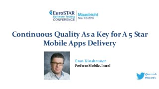 Continuous Quality As a Key for A 5 Star
Mobile Apps Delivery
@esconfs
#esconfs
Eran Kinsbruner
Perfecto Mobile, Israel
 