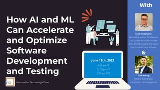 How AI and ML
Can Accelerate
and Optimize
Software
Development
and Testing
Eran Kinsbruner
Best-Selling Author, TechBeacon
Top 30 Test Automation Leader
& the Chief Evangelist and Senior
Director at Perforce Software
Tom Hartig
Webinar Coordinator,
Information Technology Zone
Information Technology Zone
June 15th, 2022
9:30 am PT
12:30 pm ET
5:30 pm BST
With
&
 