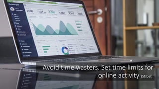 Avoid time wasters. Set time limits for
online activity (Stibel).
 
