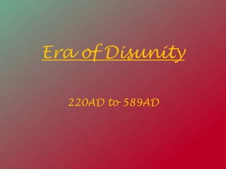 Era of Disunity

  220AD to 589AD
 