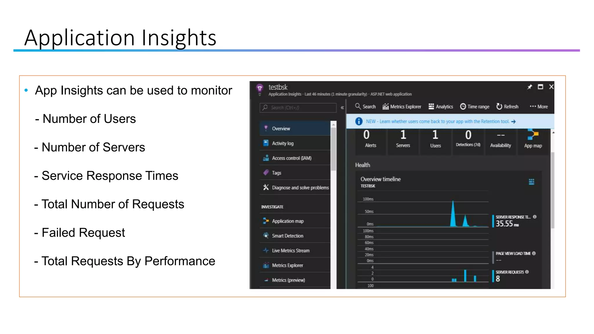 Application Insights
• App Insights can be used to monitor
- Number of Users
- Number of Servers
- Service Response Times
- Total Number of Requests
- Failed Request
- Total Requests By Performance
 