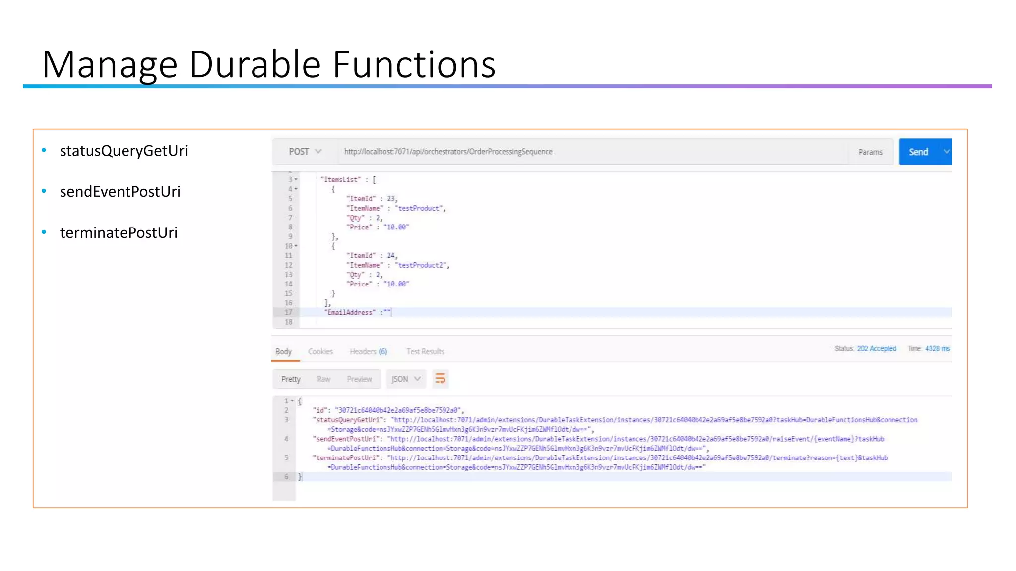 Manage Durable Functions
• statusQueryGetUri
• sendEventPostUri
• terminatePostUri
 