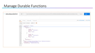 Manage Durable Functions
• statusQueryGetUri
 