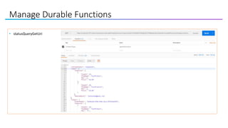 Manage Durable Functions
• statusQueryGetUri
 
