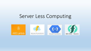 Server Less Computing
 