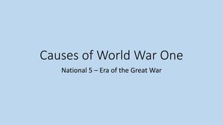 Causes of World War One
National 5 – Era of the Great War
 
