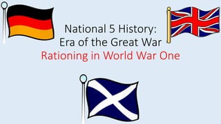 National 5 History:
Era of the Great War
Rationing in World War One
 