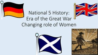 National 5 History:
Era of the Great War
Changing role of Women
 
